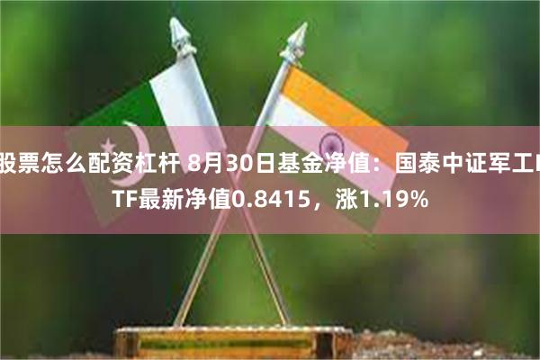 股票怎么配资杠杆 8月30日基金净值：国泰中证军工ETF最新净值0.8415，涨1.19%